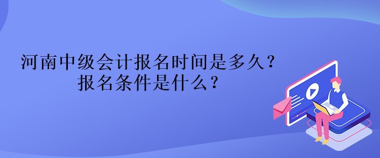 河南中級會計(jì)報名時間是多久？報名條件是什么？