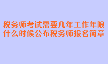 稅務(wù)師考試需要幾年工作年限？什么時(shí)候公布稅務(wù)師報(bào)名簡(jiǎn)章？