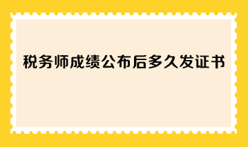 稅務(wù)師成績公布后多久發(fā)證書？