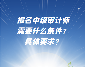 報名中級審計師需要什么條件？具體要求？