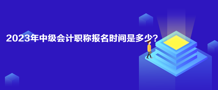 2023年中級會計職稱報名時間是多少？