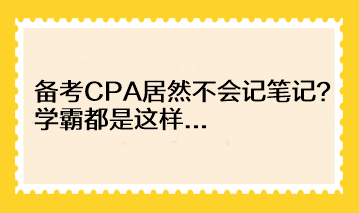 備考CPA居然不會記筆記？學霸都是這樣...