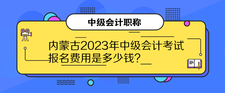 內(nèi)蒙古2023年中級(jí)會(huì)計(jì)考試報(bào)名費(fèi)用是多少錢？