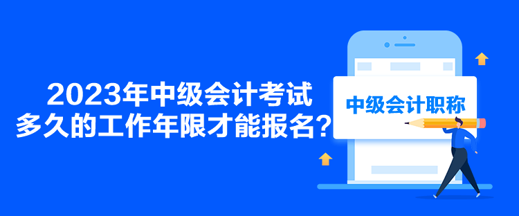 2023年中級(jí)會(huì)計(jì)考試多久的工作年限才能報(bào)名？