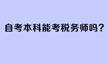 自考本科能考稅務(wù)師嗎？