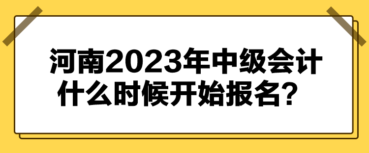 河南2023年中級(jí)會(huì)計(jì)什么時(shí)候開始報(bào)名？