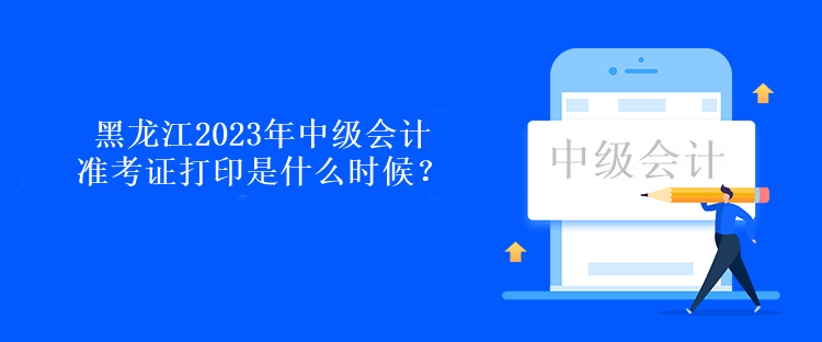 黑龍江2023年中級(jí)會(huì)計(jì)準(zhǔn)考證打印是什么時(shí)候？