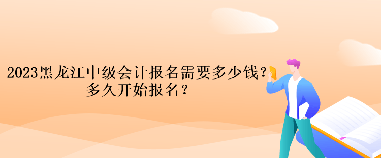 2023黑龍江中級會計考試報名需要多少錢？多久開始報名？