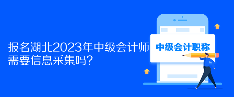 報名湖北2023年中級會計師需要信息采集嗎？