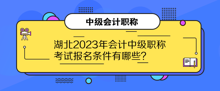 湖北2023年會計(jì)中級職稱考試報(bào)名條件有哪些？