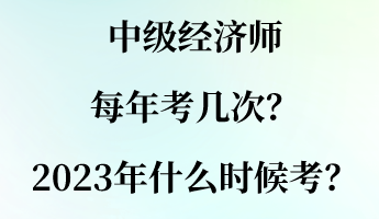 中級經濟師每年考幾次？2023年什么時候考？