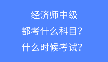 經(jīng)濟(jì)師中級都考什么科目？什么時候考試？