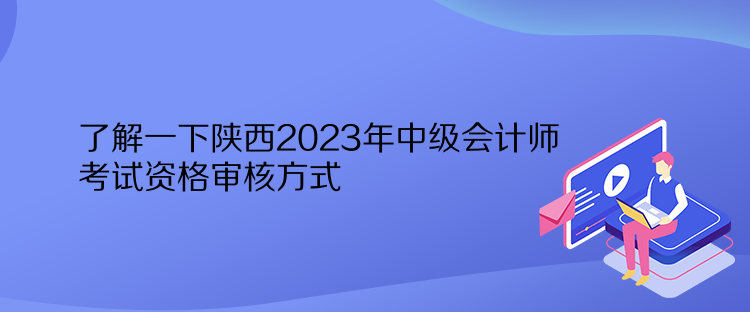 了解一下陜西2023年中級(jí)會(huì)計(jì)師考試資格審核方式