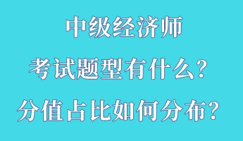 中級經(jīng)濟師考試題型有什么？分值占比如何分布？