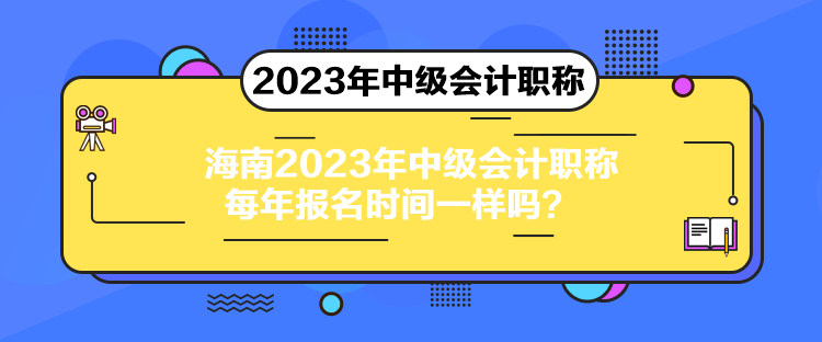 海南2023年中級(jí)會(huì)計(jì)職稱每年報(bào)名時(shí)間一樣嗎？