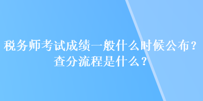 稅務(wù)師考試成績一般什么時候公布？查分流程是什么？