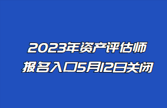 2023年資產(chǎn)評估師報名入口5月12日關閉！