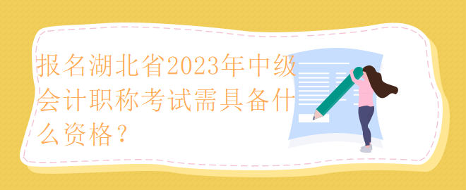 報名湖北省2023年中級會計職稱考試需具備什么資格？