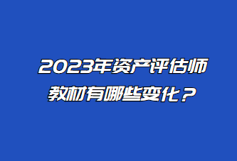 2023年資產(chǎn)評估師教材有哪些變化？