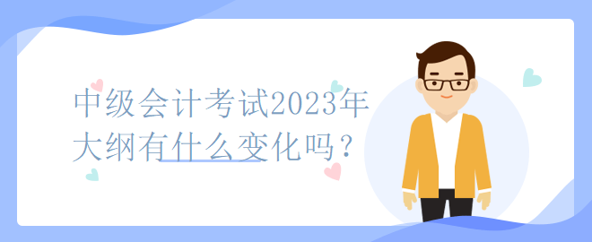 中級會計考試2023年大綱有什么變化嗎？