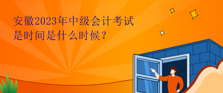 安徽2023年中級(jí)會(huì)計(jì)考試是時(shí)間是什么時(shí)候？