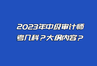 2023年中級審計(jì)師考幾科？大綱內(nèi)容？