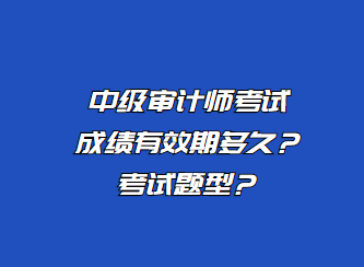 中級(jí)審計(jì)師考試成績(jī)有效期多久？考試題型？