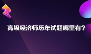 高級(jí)經(jīng)濟(jì)師歷年試題哪里有？