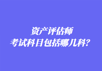 資產評估師考試科目包括哪幾科？