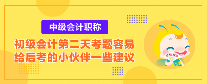 2023初級(jí)會(huì)計(jì)第二天考題容易？給后考的小伙伴一些建議！