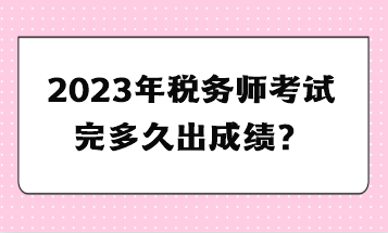 2023年稅務師考試完多久出成績？