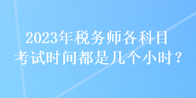 2023年稅務師各科目考試時間都是幾個小時？