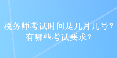 稅務(wù)師考試時間是幾月幾號？有哪些考試要求？