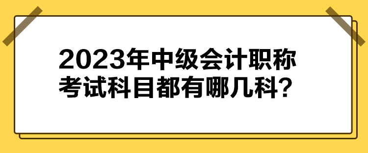 2023年中級(jí)會(huì)計(jì)職稱考試科目都有哪幾科？