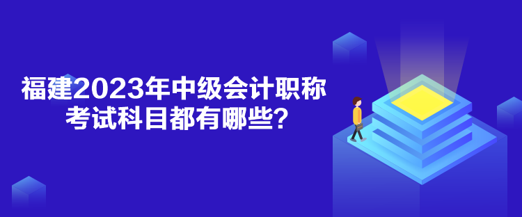 福建2023年中級會計(jì)職稱考試科目都有哪些？