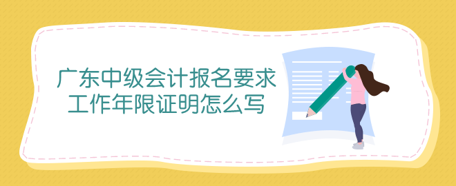 廣東中級會(huì)計(jì)報(bào)名條件中工作年限證明怎么寫？