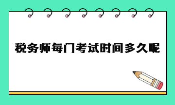 稅務(wù)師每門考試時(shí)間多久