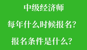 中級(jí)經(jīng)濟(jì)師每年什么時(shí)候報(bào)名？報(bào)名條件是什么？