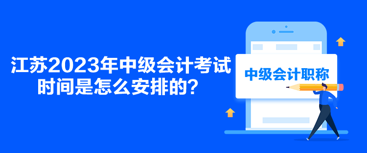 江蘇2023年中級會計考試時間是怎么安排的？