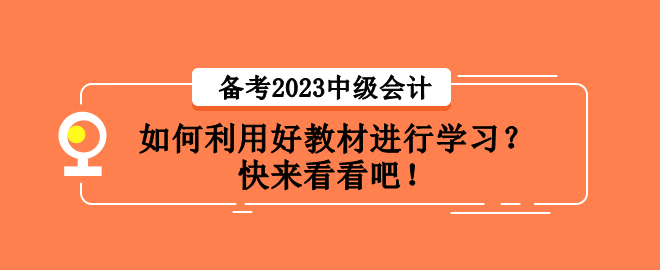 備考2023中級會計職稱考試 如何利用好教材進行學(xué)習(xí)？