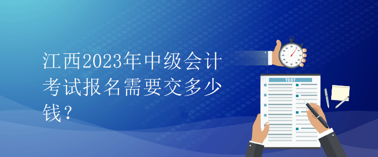 江西2023年中級會計考試報名需要交多少錢？