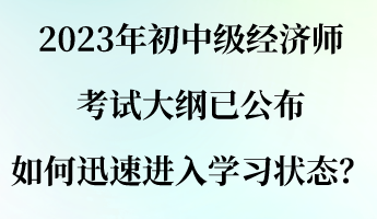 2023年初中級經(jīng)濟師考試大綱已公布 如何迅速進入學(xué)習(xí)狀態(tài)？