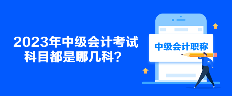 2023年中級會計考試科目都是哪幾科？