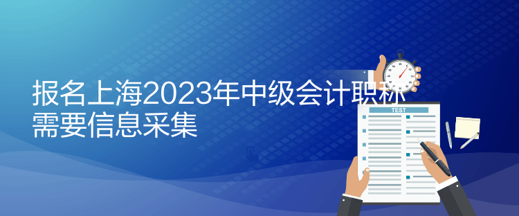 報名上海2023年中級會計職稱需要信息采集