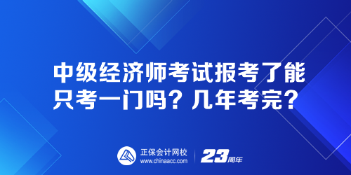 中級經(jīng)濟師考試報考了能只考一門嗎？幾年考完？