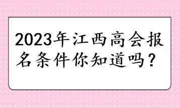 2023年江西高會(huì)報(bào)名條件你知道嗎？