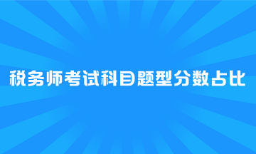 稅務(wù)師考試科目題型分數(shù)占比