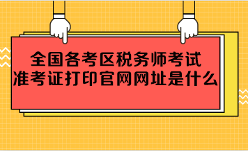 全國(guó)各考區(qū)稅務(wù)師考試準(zhǔn)考證打印官網(wǎng)網(wǎng)址是什么？