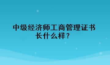 中級經(jīng)濟師工商管理證書長什么樣？