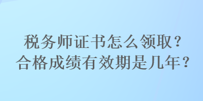 稅務師證書怎么領??？合格成績有效期是幾年？